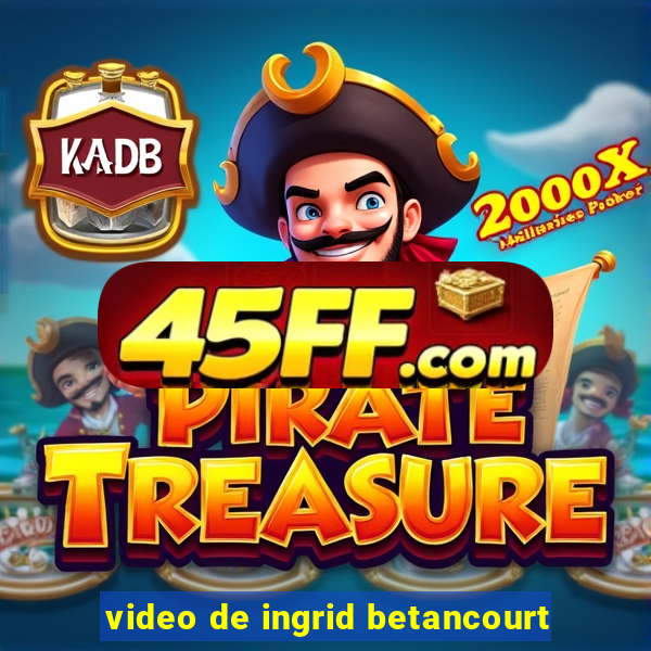 video de ingrid betancourt